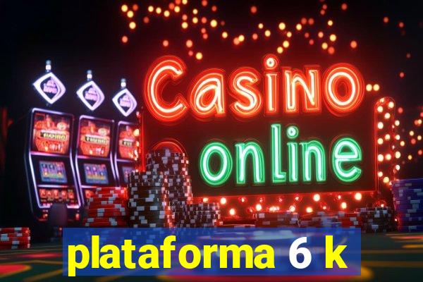 plataforma 6 k